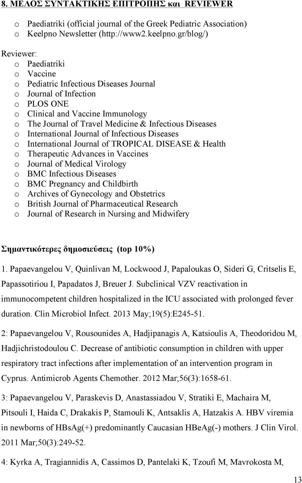 Diseases o International Journal of Infectious Diseases o International Journal of TROPICAL DISEASE & Health o Therapeutic Advances in Vaccines o Journal of Medical Virology o BMC Infectious Diseases