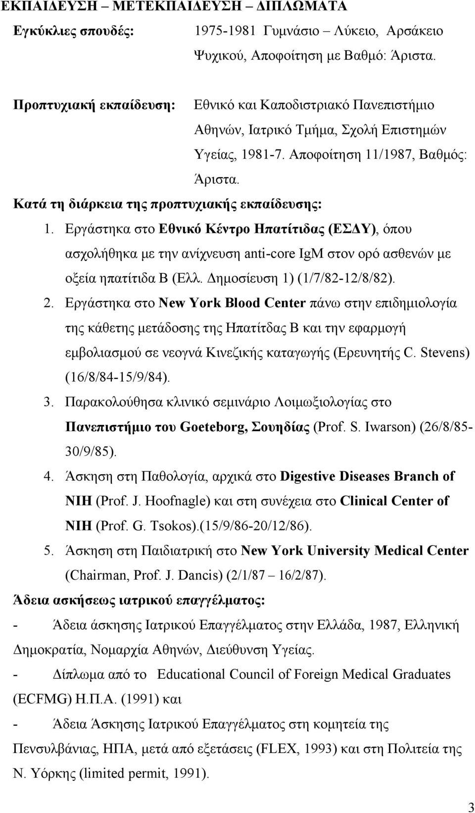 Κατά τη διάρκεια της προπτυχιακής εκπαίδευσης: 1. Εργάστηκα στο Εθνικό Κέντρο Ηπατίτιδας (ΕΣΔΥ), όπου ασχολήθηκα µε την ανίχνευση anti-core IgM στον ορό ασθενών µε οξεία ηπατίτιδα Β (Ελλ.