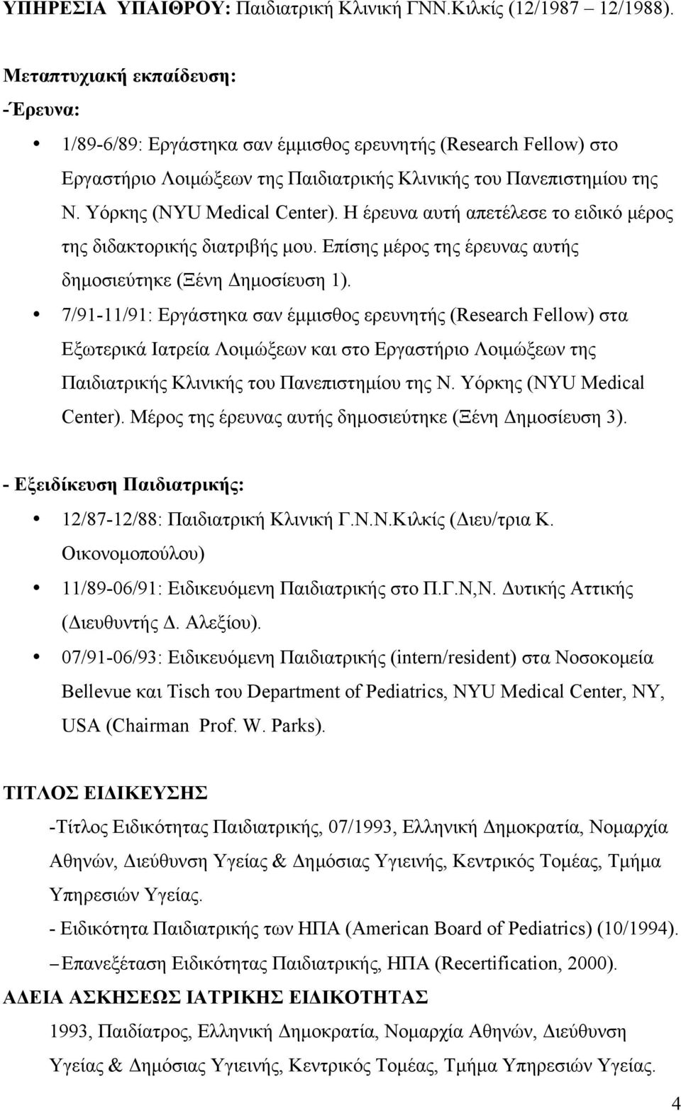 Η έρευνα αυτή απετέλεσε το ειδικό µέρος της διδακτορικής διατριβής µου. Επίσης µέρος της έρευνας αυτής δηµοσιεύτηκε (Ξένη Δηµοσίευση 1).