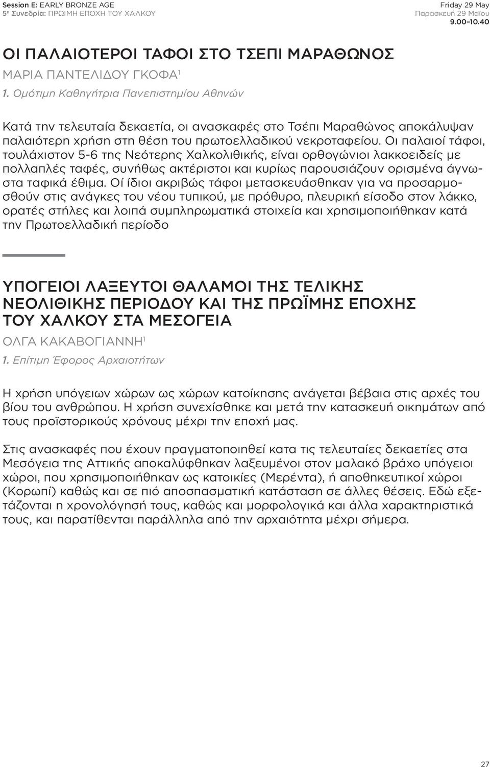 Οι παλαιοί τάφοι, τουλάχιστον 5-6 της Νεότερης Χαλκολιθικής, είναι ορθογώνιοι λακκοειδείς με πολλαπλές ταφές, συνήθως ακτέριστοι και κυρίως παρουσιάζουν ορισμένα άγνωστα ταφικά έθιμα.