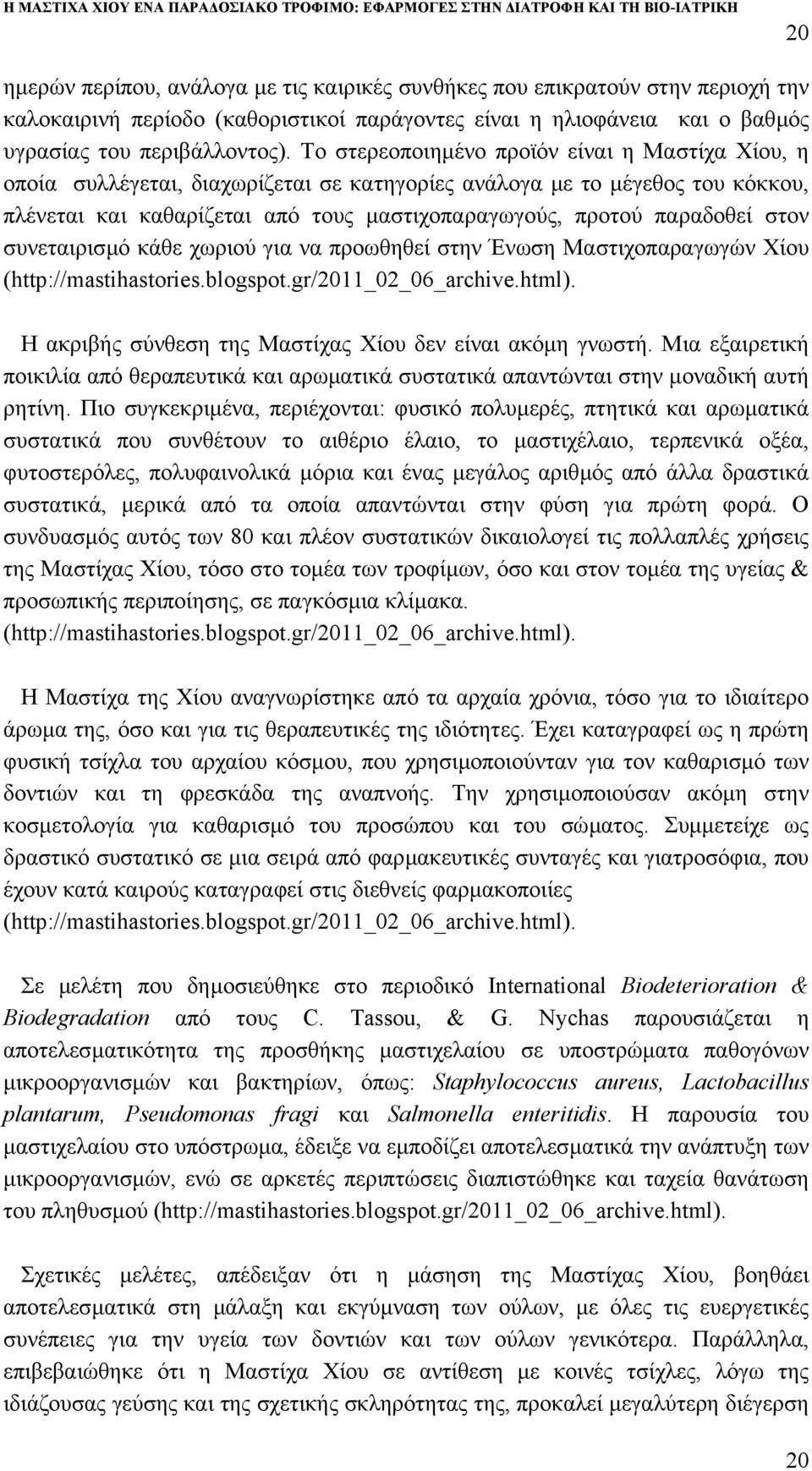 στον συνεταιρισµό κάθε χωριού για να προωθηθεί στην Ένωση Μαστιχοπαραγωγών Χίου (http://mastihastories.blogspot.gr/2011_02_06_archive.html). Η ακριβής σύνθεση της Μαστίχας Χίου δεν είναι ακόµη γνωστή.