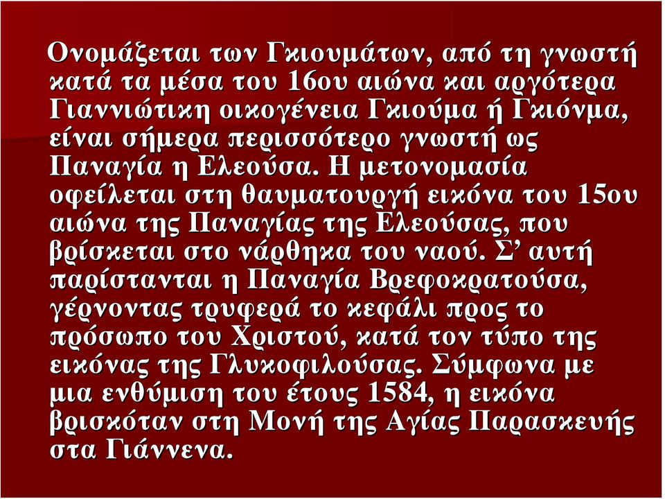 Η μετονομασία οφείλεται στη θαυματουργή εικόνα του 15ου αιώνα της Παναγίας της Ελεούσας, που βρίσκεται στο νάρθηκα του ναού.