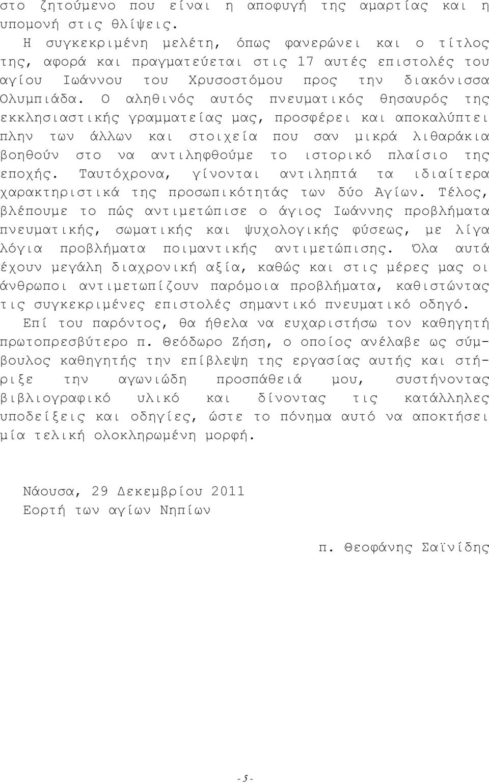 Ο αληθινός αυτός πνευματικός θησαυρός της εκκλησιαστικής γραμματείας μας, προσφέρει και αποκαλύπτει πλην των άλλων και στοιχεία που σαν μικρά λιθαράκια βοηθούν στο να αντιληφθούμε το ιστορικό πλαίσιο