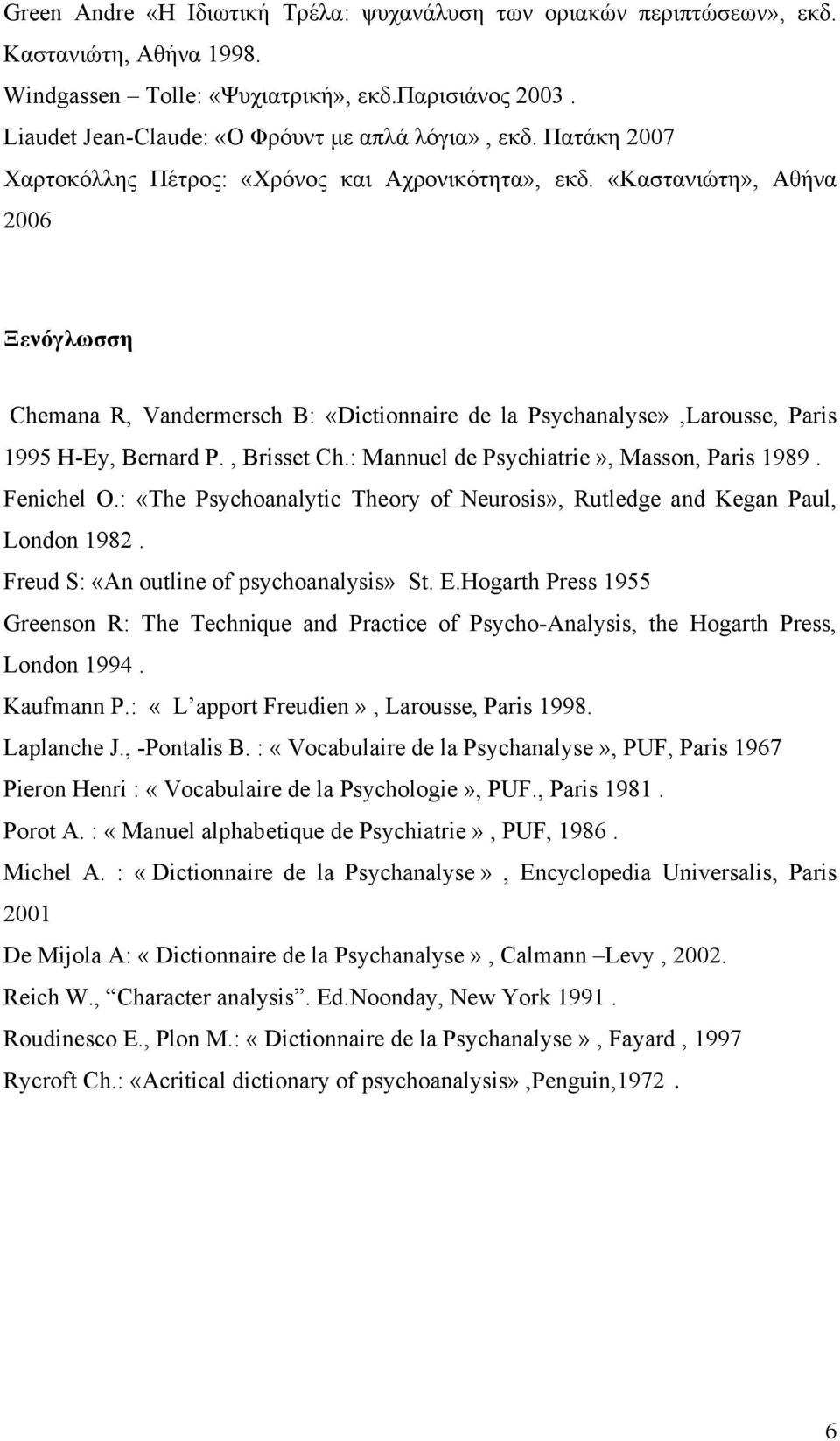 «Καστανιώτη», Αθήνα 2006 Ξενόγλωσση Chemana R, Vandermersch B: «Dictionnaire de la Psychanalyse»,Larousse, Paris 1995 H-Ey, Bernard P., Brisset Ch.: Mannuel de Psychiatrie», Masson, Paris 1989.