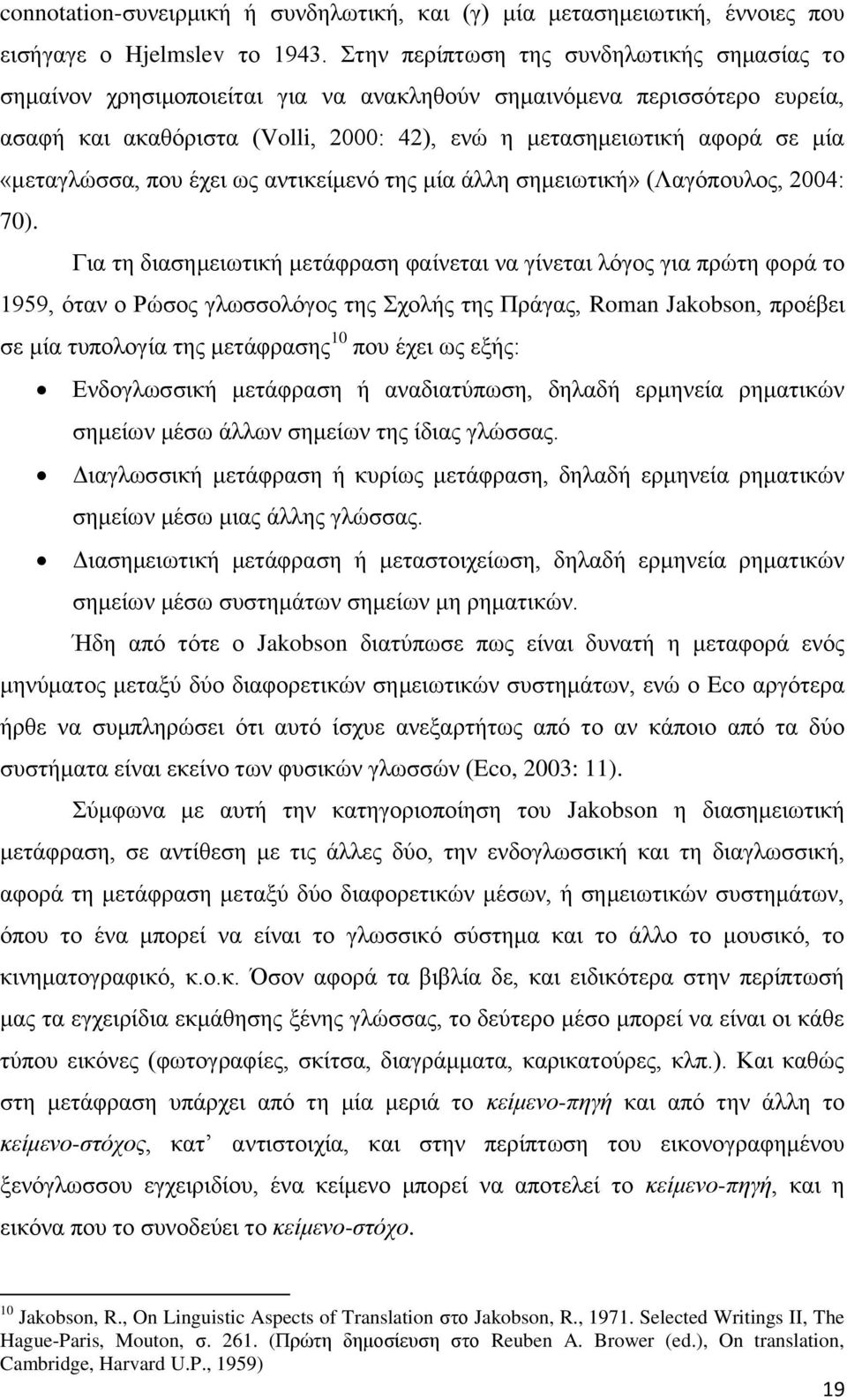 «μεταγλώσσα, που έχει ως αντικείμενό της μία άλλη σημειωτική» (Λαγόπουλος, 2004: 70).