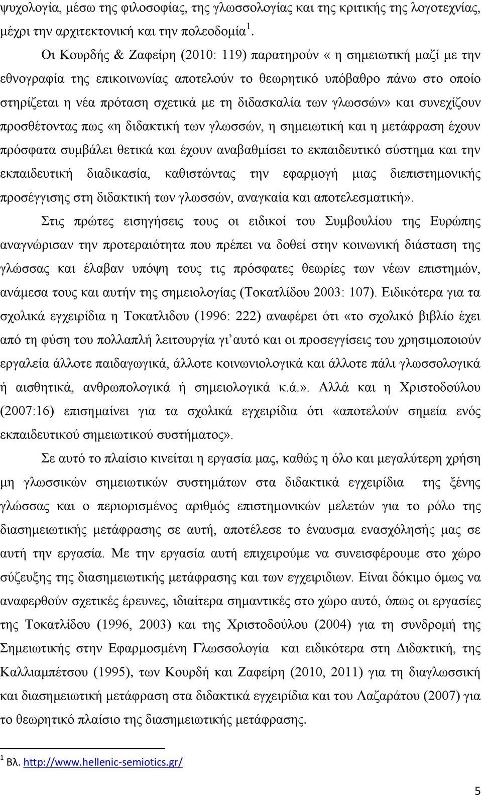 γλωσσών» και συνεχίζουν προσθέτοντας πως «η διδακτική των γλωσσών, η σημειωτική και η μετάφραση έχουν πρόσφατα συμβάλει θετικά και έχουν αναβαθμίσει το εκπαιδευτικό σύστημα και την εκπαιδευτική