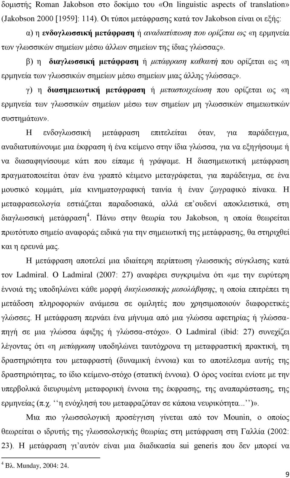 β) η διαγλωσσική μετάφραση ή μετάφραση καθαυτή που ορίζεται ως «η ερμηνεία των γλωσσικών σημείων μέσω σημείων μιας άλλης γλώσσας».