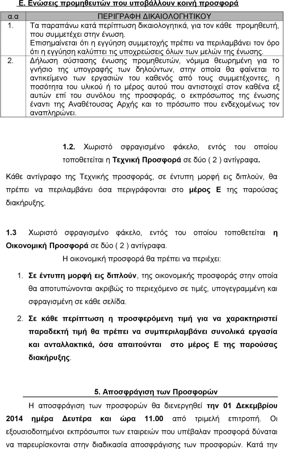 Δήλωση σύστασης ένωσης προμηθευτών, νόμιμα θεωρημένη για το γνήσιο της υπογραφής των δηλούντων, στην οποία θα φαίνεται το αντικείμενο των εργασιών του καθενός από τους συμμετέχοντες, η ποσότητα του