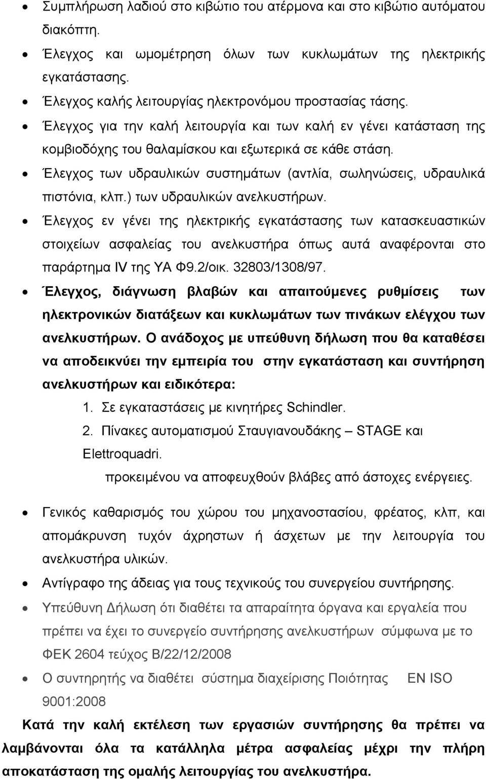 Έλεγχος των υδραυλικών συστημάτων (αντλία, σωληνώσεις, υδραυλικά πιστόνια, κλπ.) των υδραυλικών ανελκυστήρων.