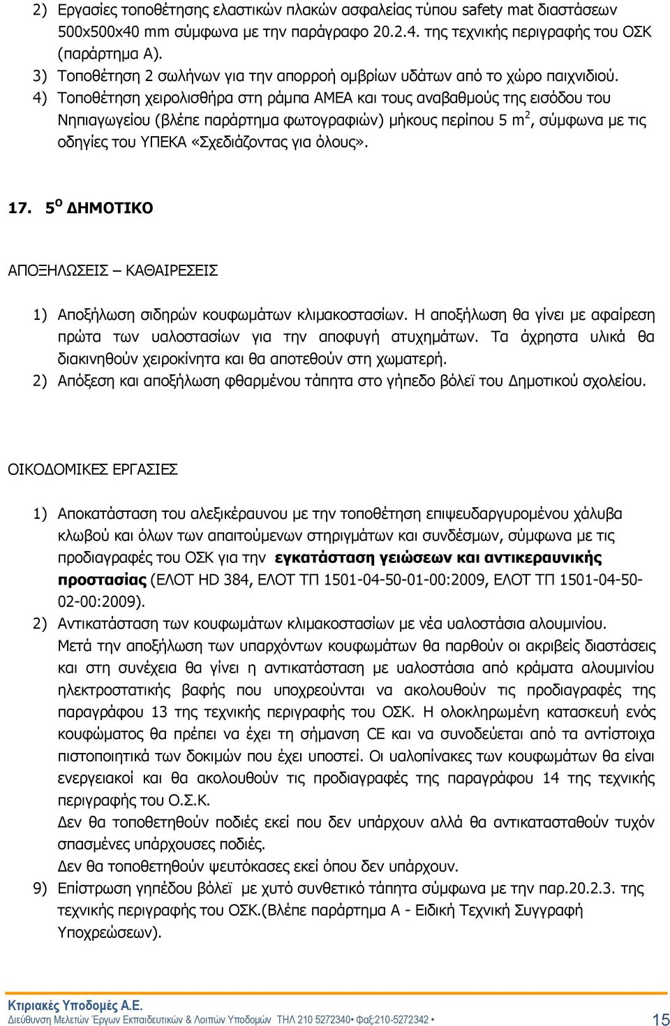 4) Τοποθέτηση χειρολισθήρα στη ράμπα ΑΜΕΑ και τους αναβαθμούς της εισόδου του Νηπιαγωγείου (βλέπε παράρτημα φωτογραφιών) μήκους περίπου 5 m 2, σύμφωνα με τις οδηγίες του ΥΠΕΚΑ «Σχεδιάζοντας για