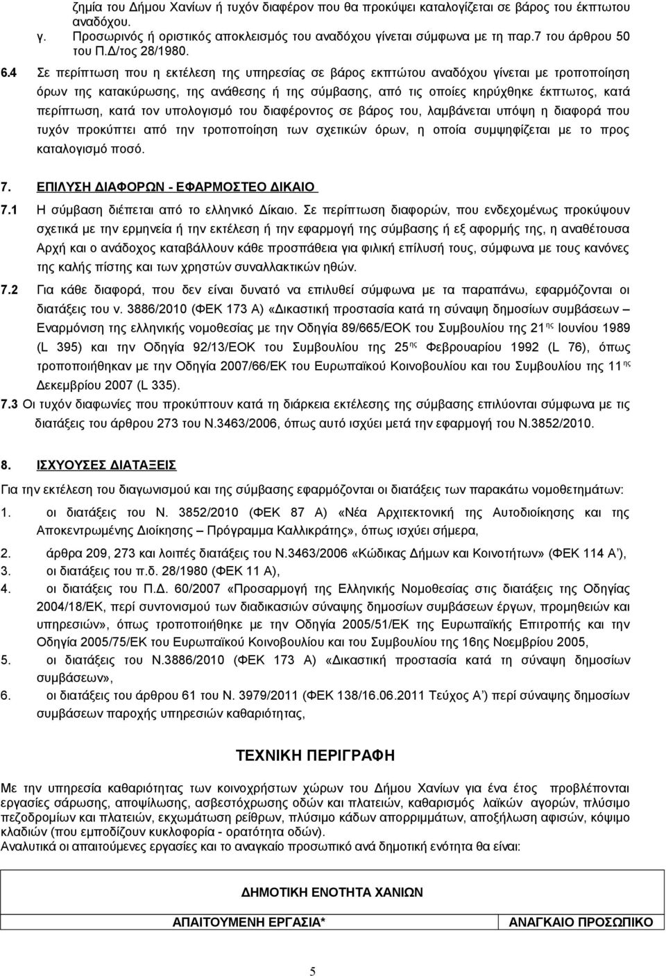 4 Σε περίπτωση που η εκτέλεση της υπηρεσίας σε βάρος εκπτώτου αναδόχου γίνεται με τροποποίηση όρων της κατακύρωσης, της ανάθεσης ή της σύμβασης, από τις οποίες κηρύχθηκε έκπτωτος, κατά περίπτωση,