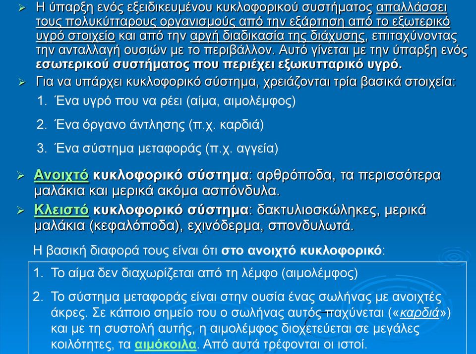 Ένα υγρό που να ρέει (αίμα, αιμολέμφος) 2. Ένα όργανο άντλησης (π.χ. καρδιά) 3. Ένα σύστημα μεταφοράς (π.χ. αγγεία) Ανοιχτό κυκλοφορικό σύστημα: αρθρόποδα, τα περισσότερα μαλάκια και μερικά ακόμα ασπόνδυλα.
