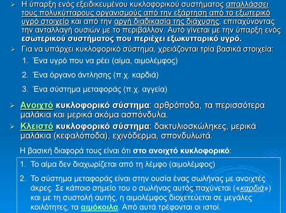 Ένα υγρό που να ρέει (αίμα, αιμολέμφος) 2. Ένα όργανο άντλησης (π.χ. καρδιά) 3. Ένα σύστημα μεταφοράς (π.χ. αγγεία) Ανοιχτό κυκλοφορικό σύστημα: αρθρόποδα, τα περισσότερα μαλάκια και μερικά ακόμα ασπόνδυλα.