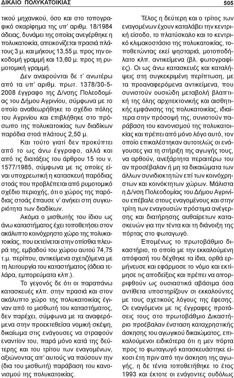 1378/30-5- 2008 έγγραφο της Δ/νσης Πολεοδομίας του Δήμου Αγρινίου, σύμφωνα με το οποίο αναθεωρήθηκε το σχέδιο πόλης του Αγρινίου και επιβλήθηκε στο πρόσωπο της πολυκατοικίας των διαδίκων παρόδια στοά