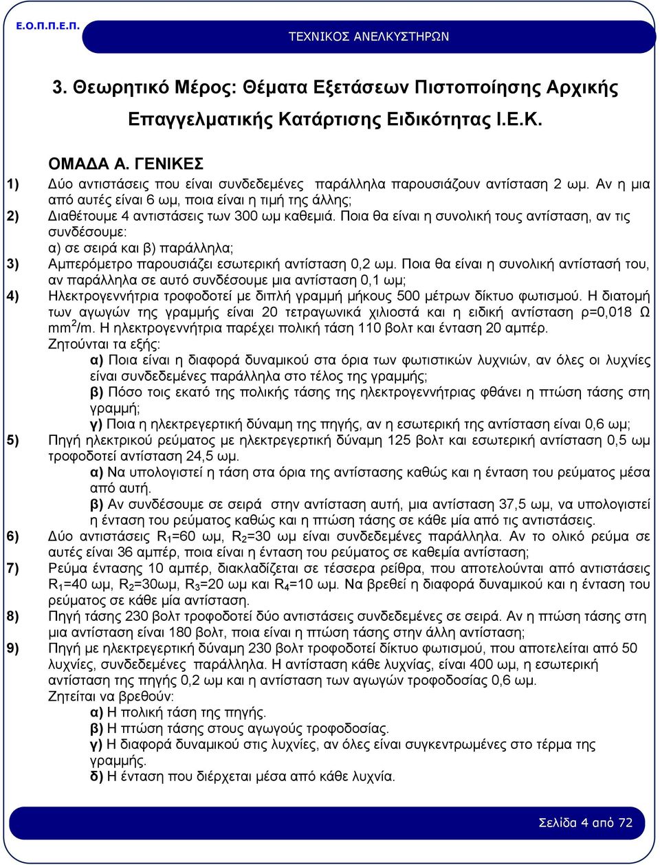 Ποια θα είναι η συνολική τους αντίσταση, αν τις συνδέσουμε: α) σε σειρά και β) παράλληλα; 3) Αμπερόμετρο παρουσιάζει εσωτερική αντίσταση 0,2 ωμ.