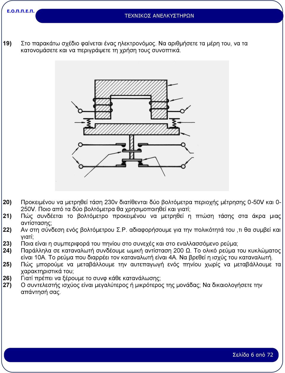 Ποιο από τα δύο βολτόμετρα θα χρησιμοποιηθεί και γιατί; 21) Πώς συνδέεται το βολτόμετρο προκειμένου να μετρηθεί η πτώση τάσης στα άκρα μιας αντίστασης; 22) Αν στη σύνδεση ενός βολτόμετρου Σ.Ρ.
