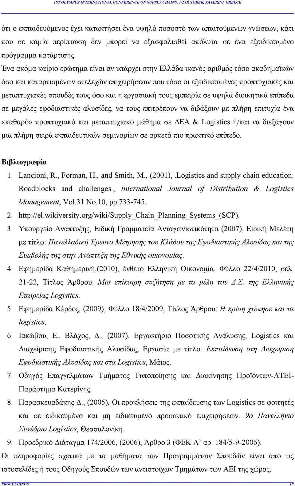 τους όσο και η εργασιακή τους εμπειρία σε υψηλά διοικητικά επίπεδα σε μεγάλες εφοδιαστικές αλυσίδες, να τους επιτρέπουν να διδάξουν με πλήρη επιτυχία ένα «καθαρό» προπτυχιακό και μεταπτυχιακό μάθημα