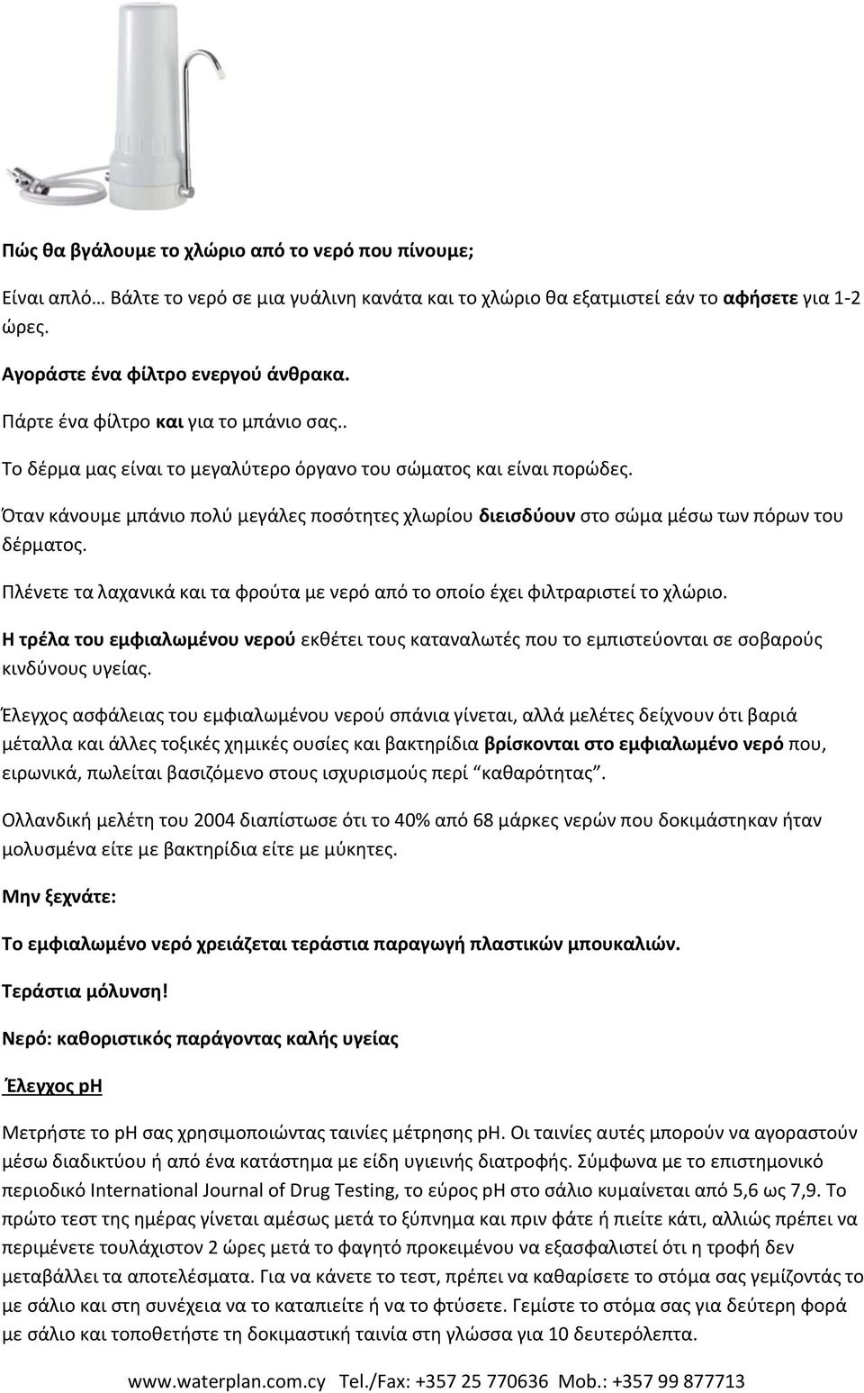 Όταν κάνουμε μπάνιο πολύ μεγάλες ποσότητες χλωρίου διεισδύουν στο σώμα μέσω των πόρων του δέρματος. Πλένετε τα λαχανικά και τα φρούτα με νερό από το οποίο έχει φιλτραριστεί το χλώριο.