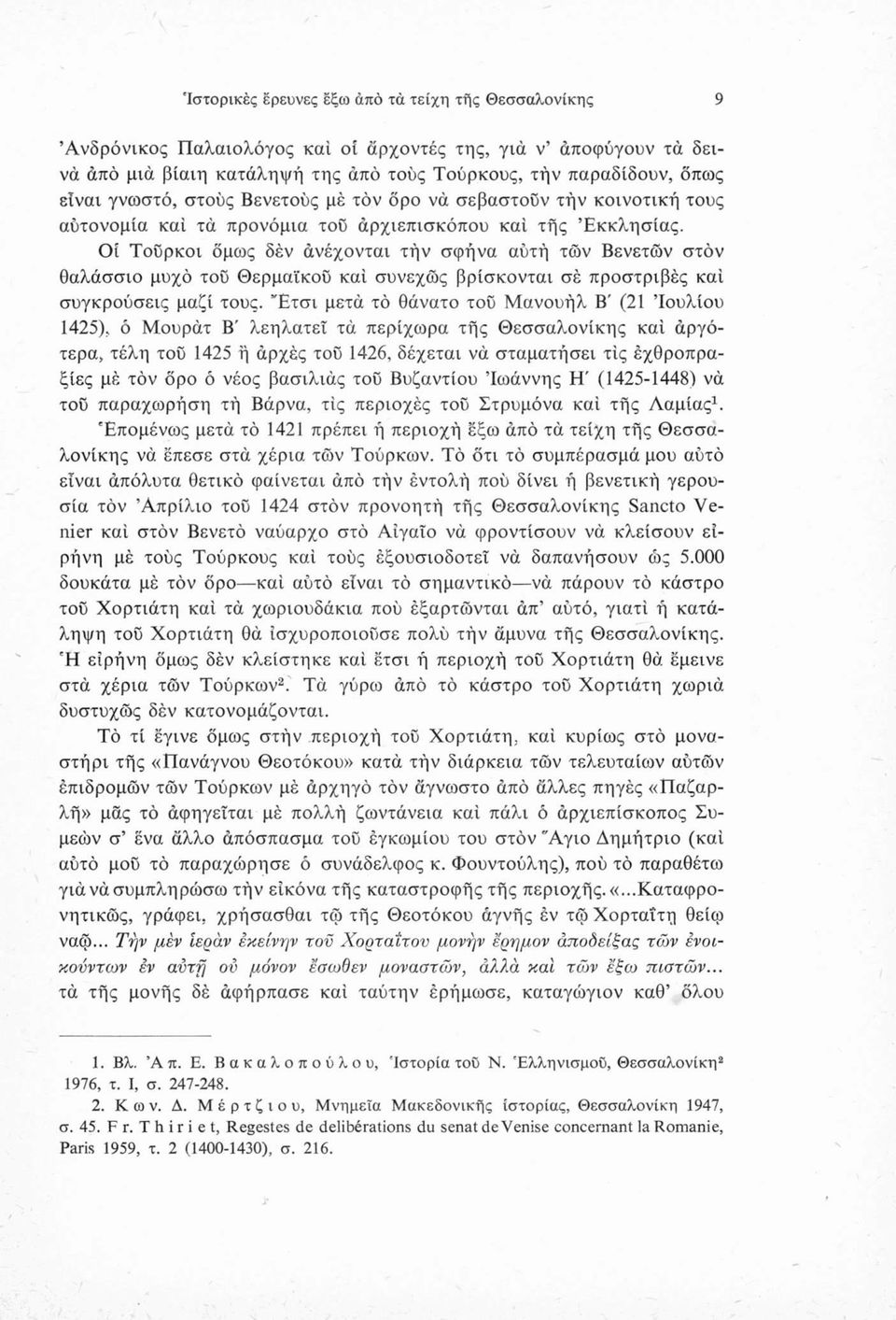 Οί Τούρκοι όμως δεν άνέχονται τήν σφήνα αύτή των Βενετων στον θαλάσσιο μυχό τού Θερμαϊκού καί συνεχώς βρίσκονται σέ προστριβές καί συγκρούσεις μαζί τους.