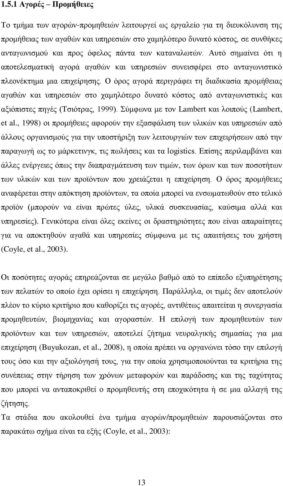 Ο όρος αγορά περιγράφει τη διαδικασία προμήθειας αγαθών και υπηρεσιών στο χαμηλότερο δυνατό κόστος από ανταγωνιστικές και αξιόπιστες πηγές (Τσιότρας, 1999).