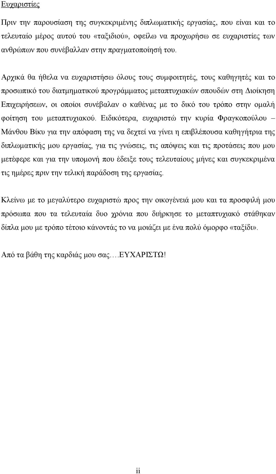 Αρχικά θα ήθελα να ευχαριστήσω όλους τους συμφοιτητές, τους καθηγητές και το προσωπικό του διατμηματικού προγράμματος μεταπτυχιακών σπουδών στη Διοίκηση Επιχειρήσεων, οι οποίοι συνέβαλαν ο καθένας με