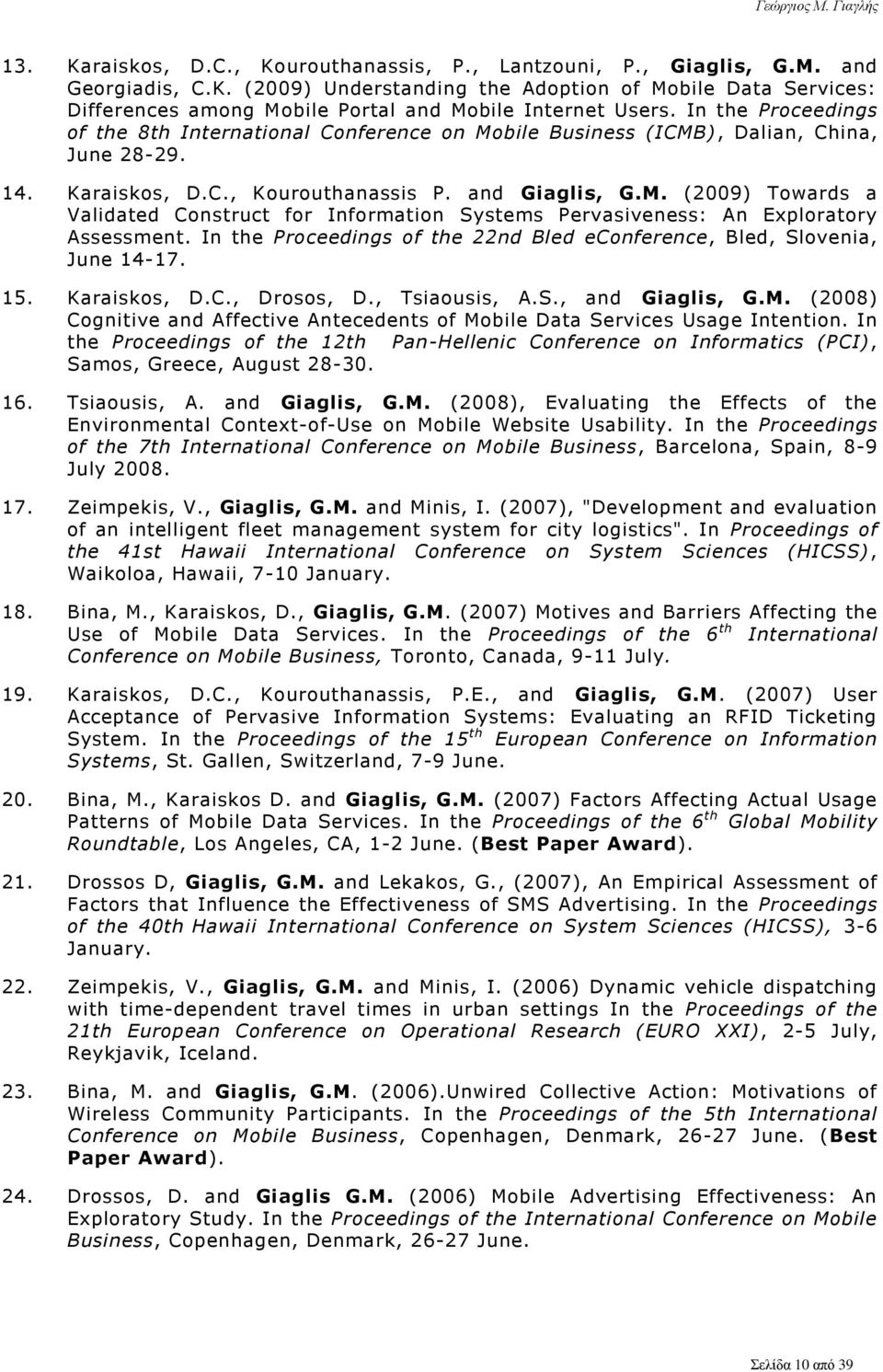 In the Proceedings of the 22nd Bled econference, Bled, Slovenia, June 14-17. 15. Karaiskos, D.C., Drosos, D., Tsiaousis, A.S., and Giaglis, G.M.