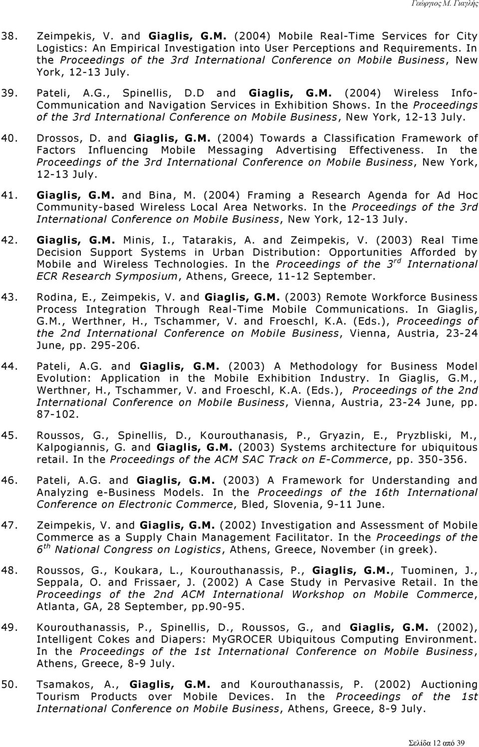 In the Proceedings of the 3rd International Conference on Mobile Business, New York, 12-13 July. 40. Drossos, D. and Giaglis, G.M. (2004) Towards a Classification Framework of Factors Influencing Mobile Messaging Advertising Effectiveness.