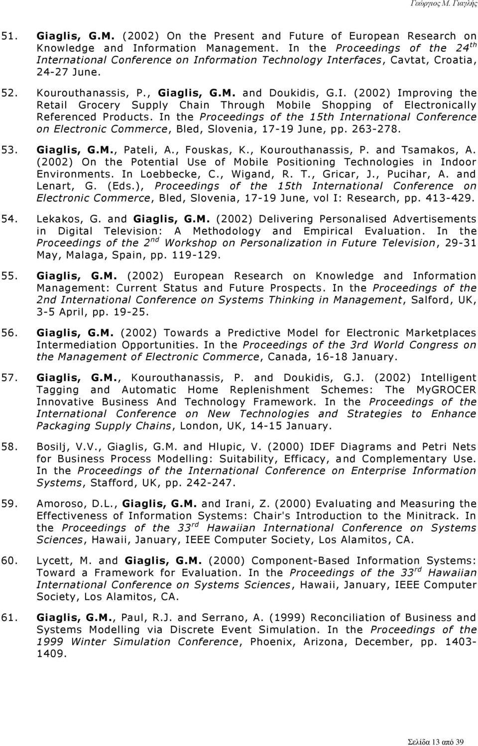 In the Proceedings of the 15th International Conference on Electronic Commerce, Bled, Slovenia, 17-19 June, pp. 263-278. 53. Giaglis, G.M., Pateli, A., Fouskas, K., Kourouthanassis, P.