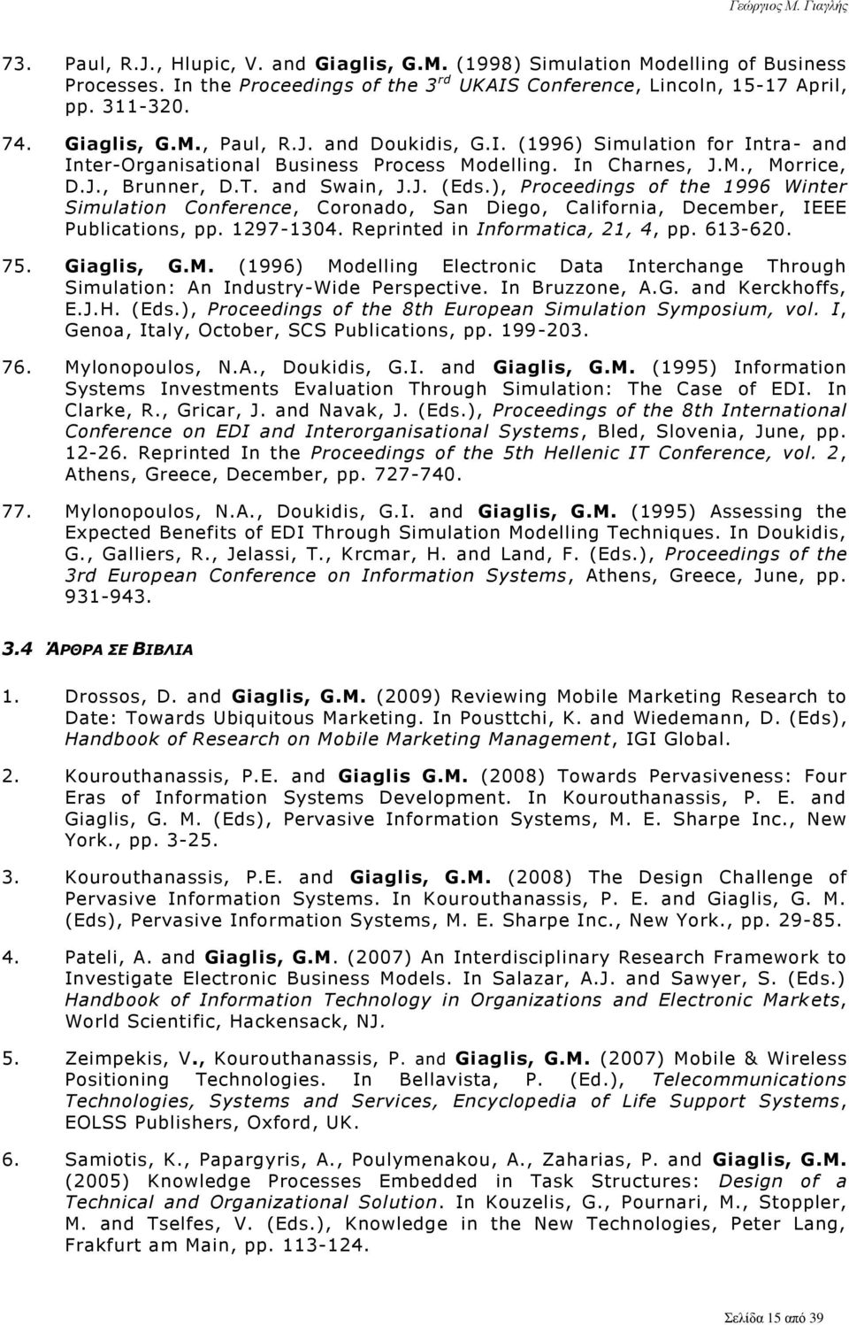 ), Proceedings of the 1996 Winter Simulation Conference, Coronado, San Diego, California, December, IEEE Publications, pp. 1297-1304. Reprinted in Informatica, 21, 4, pp. 613-620. 75. Giaglis, G.M.