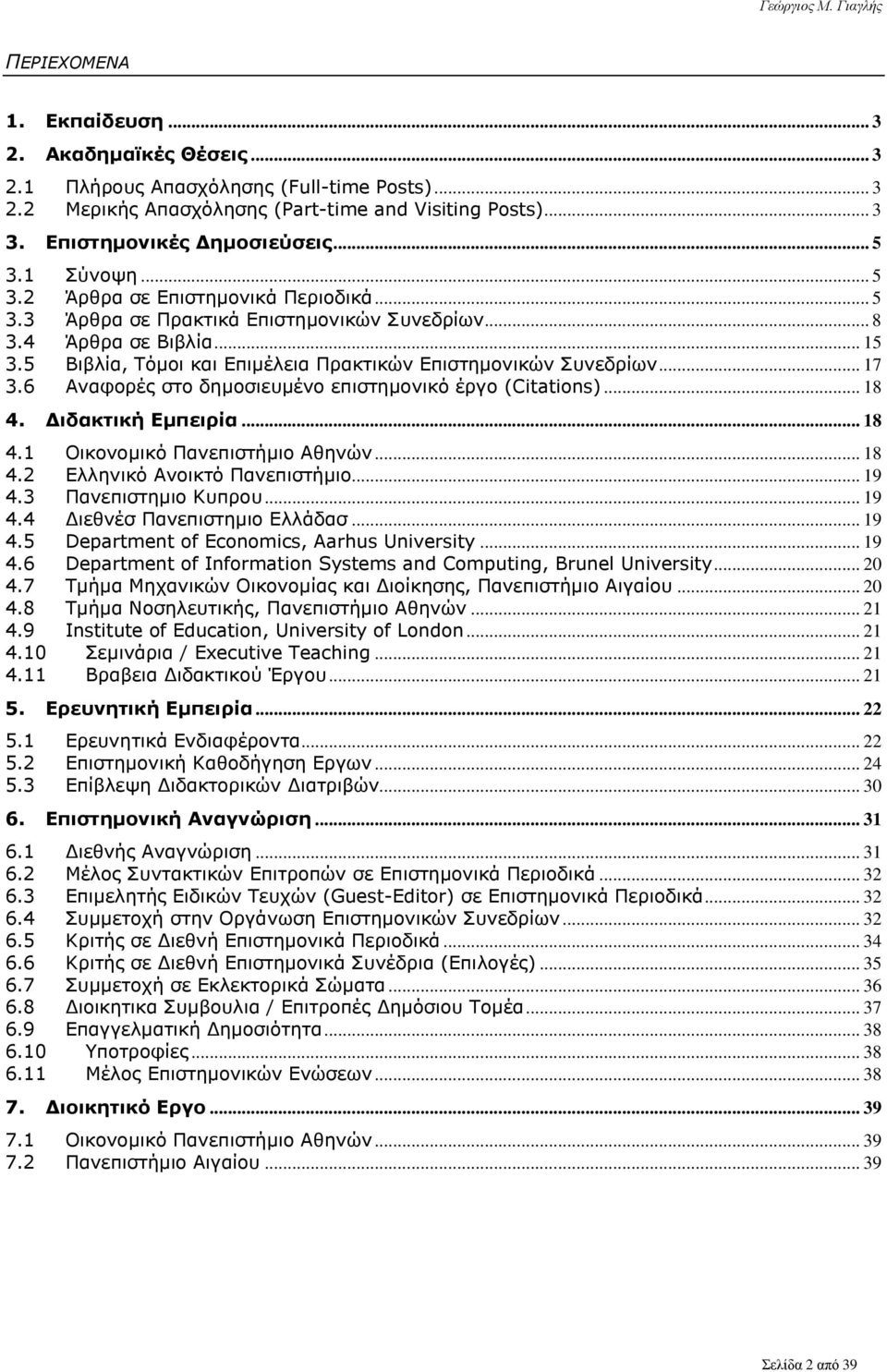 .. 17 3.6 Αναφορές στο δημοσιευμένο επιστημονικό έργο (Citations)... 18 4. Διδακτική Εμπειρία... 18 4.1 Οικονομικό Πανεπιστήμιο Αθηνών... 18 4.2 Ελληνικό Ανοικτό Πανεπιστήμιο... 19 4.