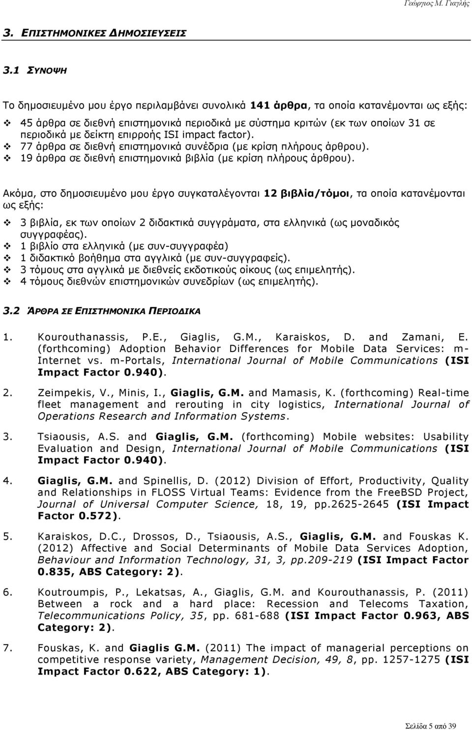 επιρροής ISI impact factor). 77 άρθρα σε διεθνή επιστημονικά συνέδρια (με κρίση πλήρους άρθρου). 19 άρθρα σε διεθνή επιστημονικά βιβλία (με κρίση πλήρους άρθρου).