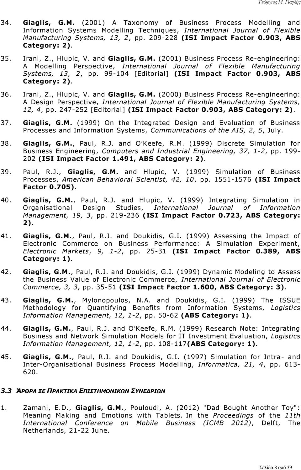 (2001) Business Process Re-engineering: A Modelling Perspective, International Journal of Flexible Manufacturing Systems, 13, 2, pp. 99-104 [Editorial] (ISI Impact Factor 0.903, ABS Category: 2). 36.