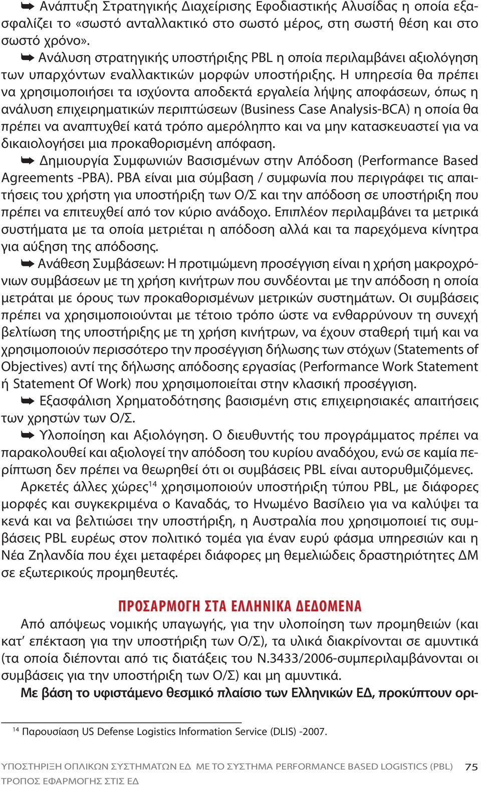 Η υπηρεσία θα πρέπει να χρησιμοποιήσει τα ισχύοντα αποδεκτά εργαλεία λήψης αποφάσεων, όπως η ανάλυση επιχειρηματικών περιπτώσεων (Business Case Analysis-BCA) η οποία θα πρέπει να αναπτυχθεί κατά