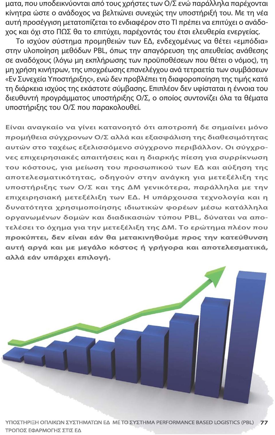 Το ισχύον σύστημα προμηθειών των ΕΔ, ενδεχομένως να θέτει «εμπόδια» στην υλοποίηση μεθόδων PBL, όπως την απαγόρευση της απευθείας ανάθεσης σε αναδόχους (λόγω μη εκπλήρωσης των προϋποθέσεων που θέτει