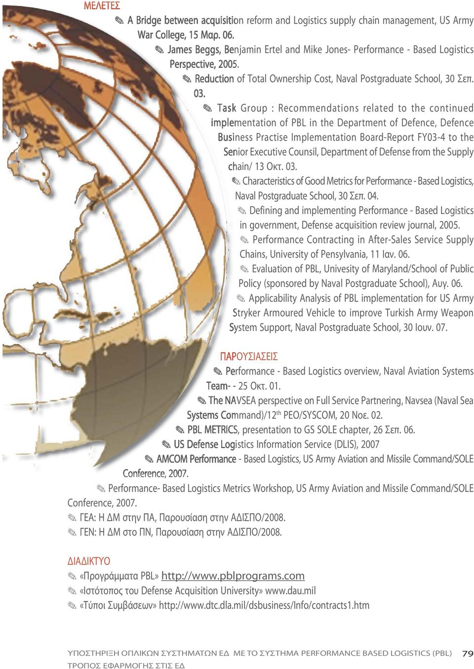 Defense from the Supply hain/ 13 Οκτ. 03. Characteristics of Good Metrics for Performance - Based Logistics, Naval Postgraduate School, 30 Σεπ. 04.