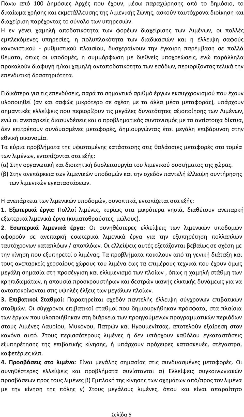 Θ εν γζνει χαμθλι αποδοτικότθτα των φορζων διαχείριςθσ των Λιμζνων, οι πολλζσ εμπλεκόμενεσ υπθρεςίεσ, θ πολυπλοκότθτα των διαδικαςιϊν και θ ζλλειψθ ςαφοφσ κανονιςτικοφ - ρυκμιςτικοφ πλαιςίου,