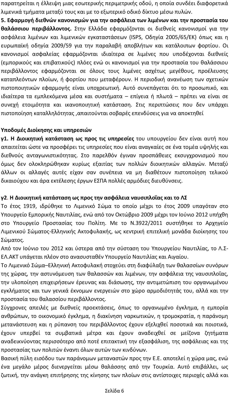 τθν Ελλάδα εφαρμόηονται οι διεκνείσ κανονιςμοί για τθν αςφάλεια λιμζνων και λιμενικϊν εγκαταςτάςεων (ISPS, Οδθγία 2005/65/ΕΚ) όπωσ και θ ευρωπαϊκι οδθγία 2009/59 για τθν παραλαβι αποβλιτων και