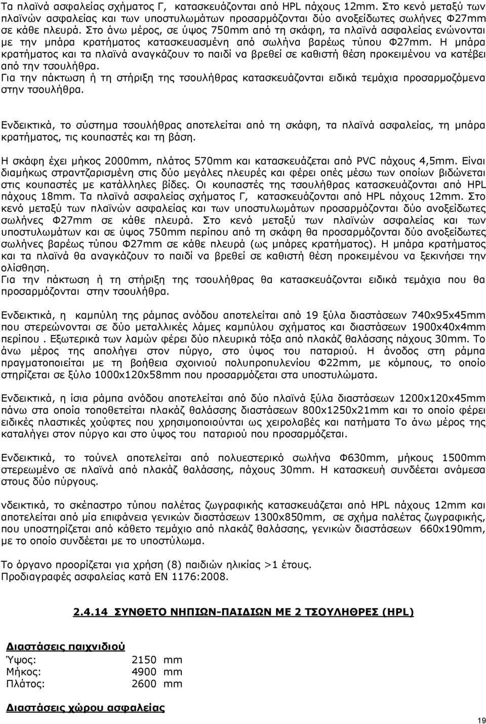 H μπάρα κρατήματος και τα πλαϊνά αναγκάζουν το παιδί να βρεθεί σε καθιστή θέση προκειμένου να κατέβει από την τσουλήθρα.