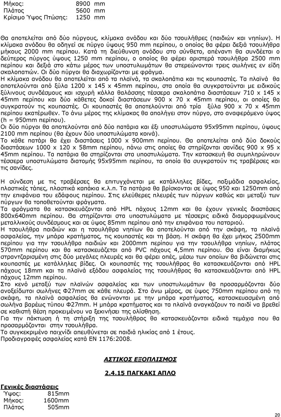 Κατά τη διεύθυνση ανόδου στο σύνθετο, απέναντι θα συνδέεται ο δεύτερος πύργος ύψους 1250 mm περίπου, ο οποίος θα φέρει αριστερά τσουλήθρα 2500 mm περίπου και δεξιά στο κάτω μέρος των υποστυλωμάτων θα