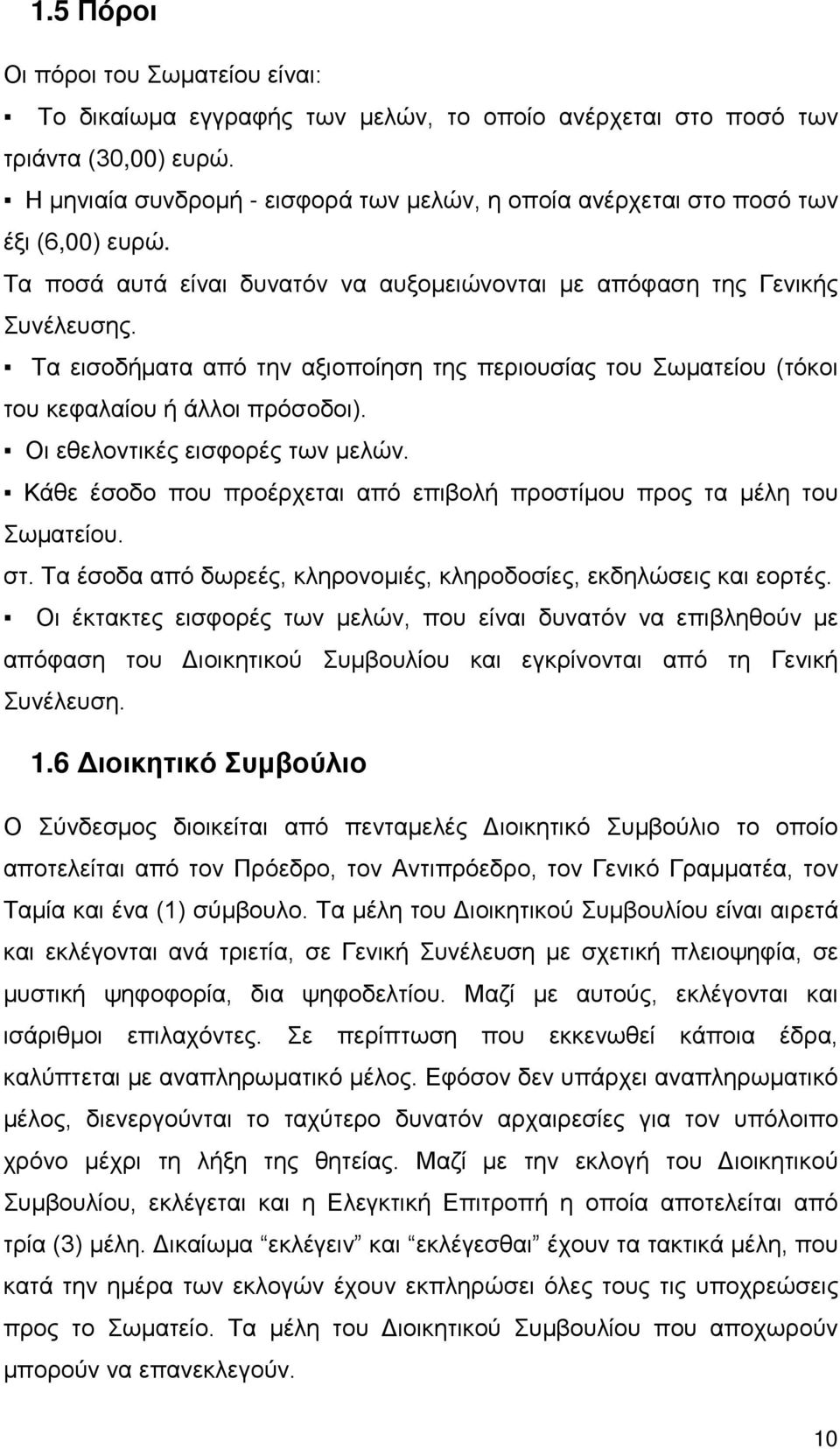 Τα εισοδήματα από την αξιοποίηση της περιουσίας του Σωματείου (τόκοι του κεφαλαίου ή άλλοι πρόσοδοι). Οι εθελοντικές εισφορές των μελών.