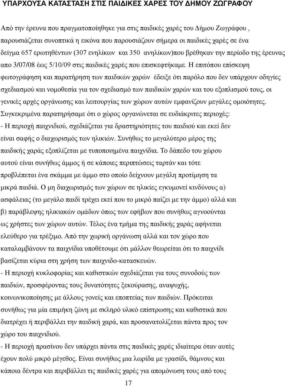 Η επιτόπου επίσκεψη φωτογράφηση και παρατήρηση των παιδικών χαρών έδειξε ότι παρόλο που δεν υπάρχουν οδηγίες σχεδιασμού και νομοθεσία για τον σχεδιασμό των παιδικών χαρών και του εξοπλισμού τους, οι