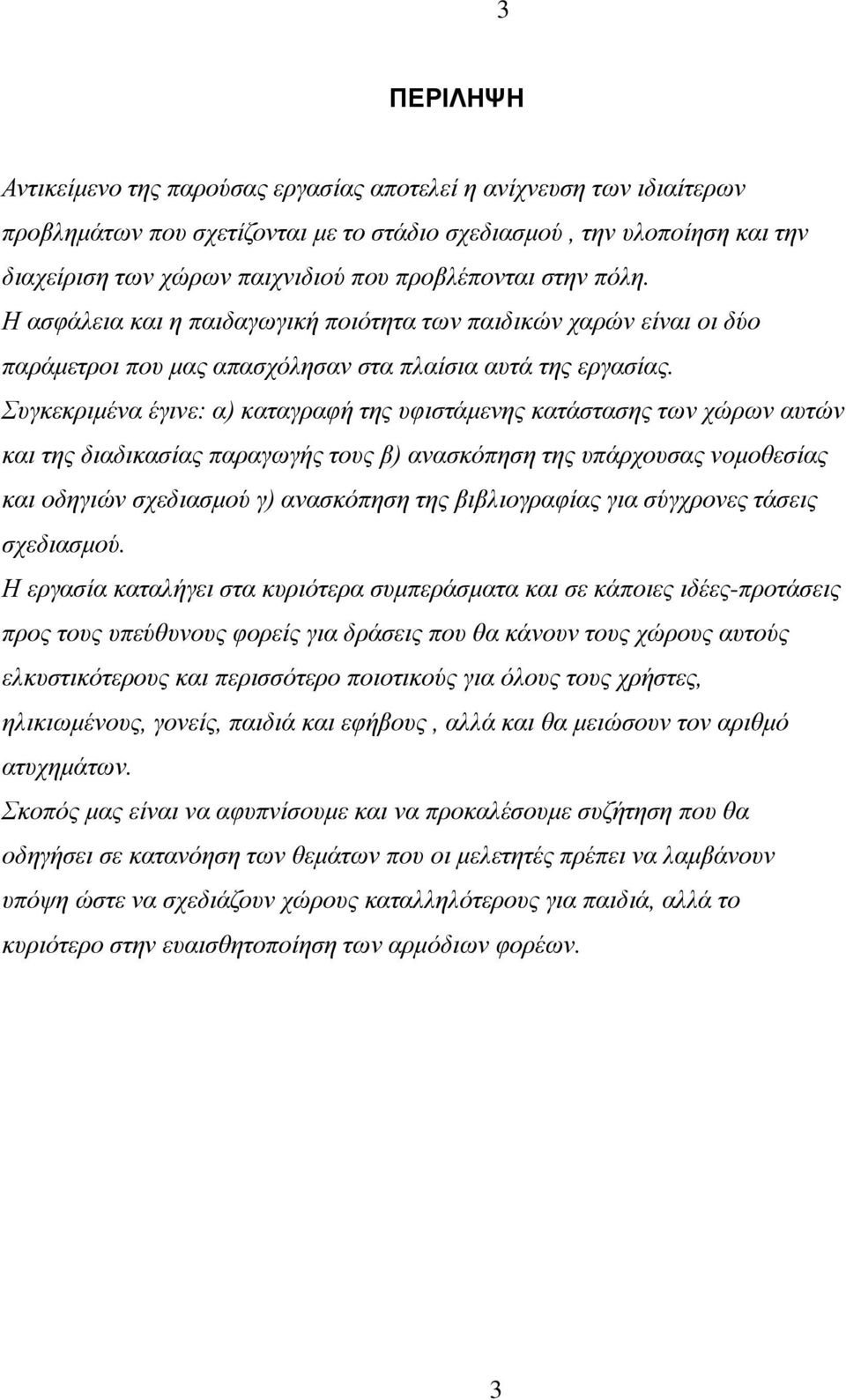 Συγκεκριμένα έγινε: α) καταγραφή της υφιστάμενης κατάστασης των χώρων αυτών και της διαδικασίας παραγωγής τους β) ανασκόπηση της υπάρχουσας νομοθεσίας και οδηγιών σχεδιασμού γ) ανασκόπηση της