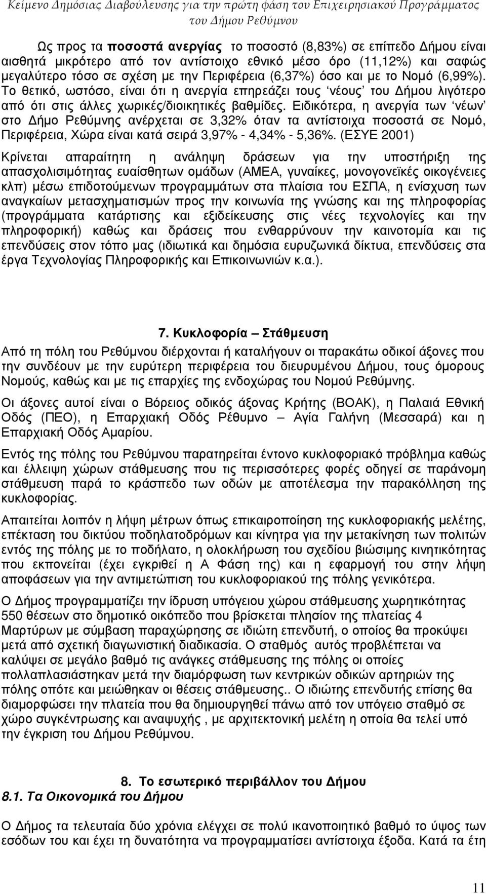 Ειδικότερα, η ανεργία των νέων στο ήµο Ρεθύµνης ανέρχεται σε 3,32% όταν τα αντίστοιχα ποσοστά σε Νοµό, Περιφέρεια, Χώρα είναι κατά σειρά 3,97% - 4,34% - 5,36%.