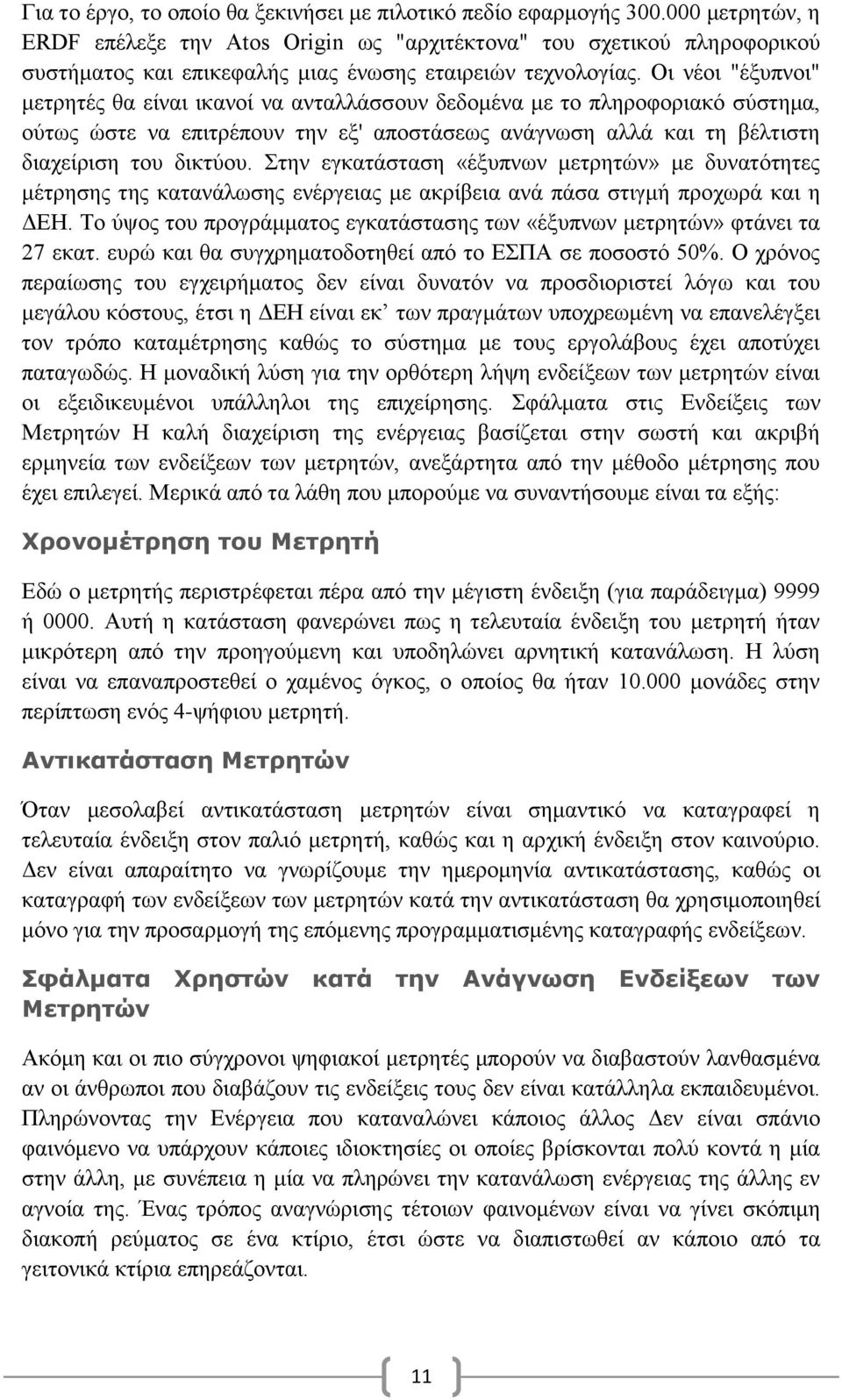 Οι νέοι "έξυπνοι" μετρητές θα είναι ικανοί να ανταλλάσσουν δεδομένα με το πληροφοριακό σύστημα, ούτως ώστε να επιτρέπουν την εξ' αποστάσεως ανάγνωση αλλά και τη βέλτιστη διαχείριση του δικτύου.