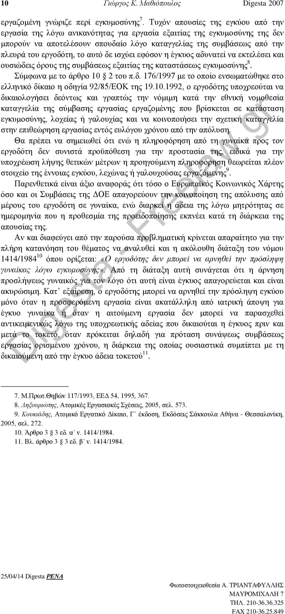 εργοδότη, το αυτό δε ισχύει εφόσον η έγκυος αδυνατεί να εκτελέσει και ουσιώδεις όρους της συμβάσεως εξαιτίας της καταστάσεως εγκυμοσύνης 8. Σύμφωνα με το άρθρο 10 2 του π.δ. 176/1997 με το οποίο ενσωματώθηκε στο ελληνικό δίκαιο η οδηγία 92/85/ΕΟΚ της 19.