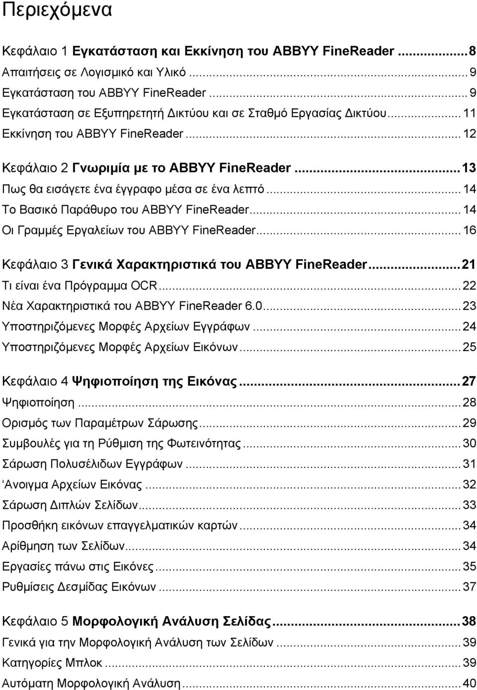 ..14 Το Βασικό Παράθυρο του ABBYY FineReader...14 Οι Γραµµές Εργαλείων του ABBYY FineReader...16 Κεφάλαιο 3 Γενικά Χαρακτηριστικά του ABBYY FineReader...21 Τι είναι ένα Πρόγραµµα OCR.