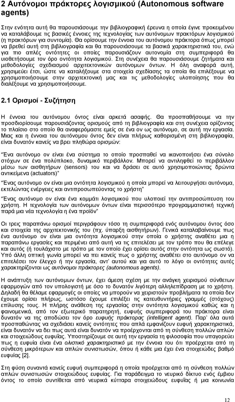 Θα ορίσουμε την έννοια του αυτόνομου πράκτορα όπως μπορεί να βρεθεί αυτή στη βιβλιογραφία και θα παρουσιάσουμε τα βασικά χαρακτηριστικά του, ενώ για πιο απλές οντότητες οι οποίες παρουσιάζουν