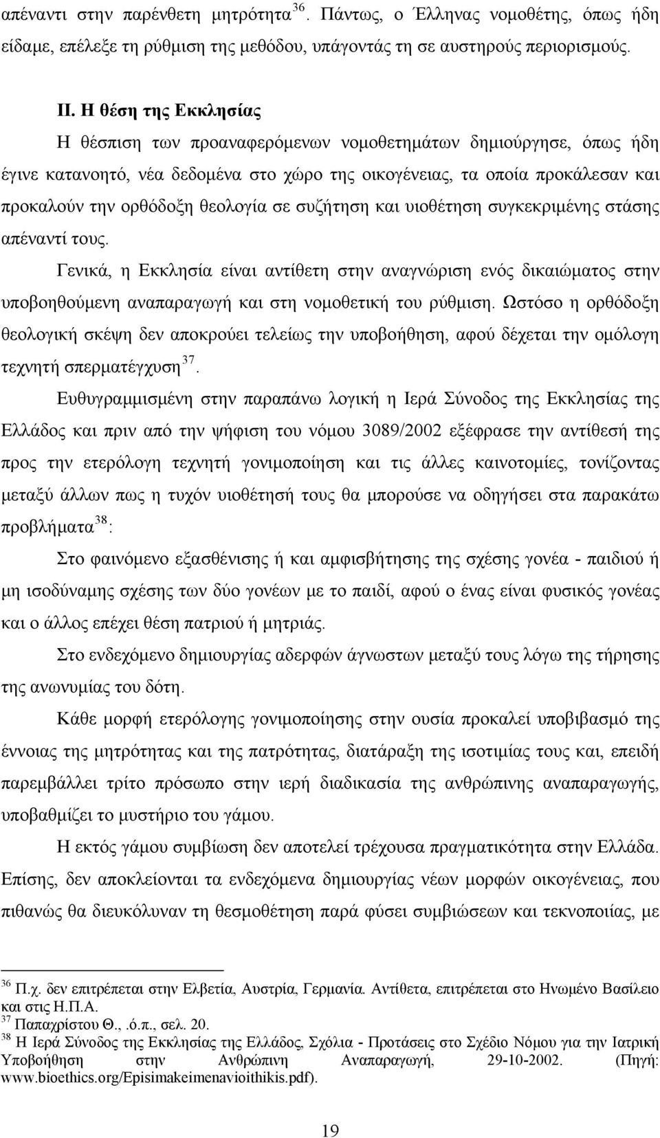 σε συζήτηση και υιοθέτηση συγκεκριμένης στάσης απέναντί τους. Γενικά, η Εκκλησία είναι αντίθετη στην αναγνώριση ενός δικαιώματος στην υποβοηθούμενη αναπαραγωγή και στη νομοθετική του ρύθμιση.