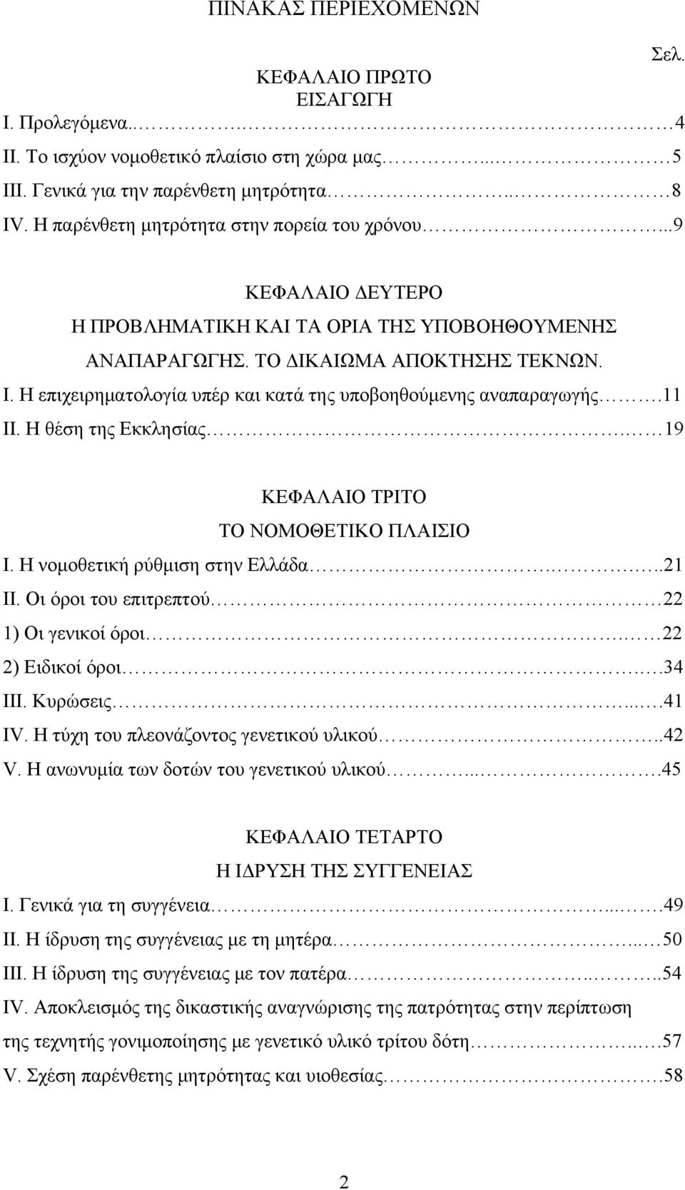 Η επιχειρηματολογία υπέρ και κατά της υποβοηθούμενης αναπαραγωγής.11 ΙΙ. Η θέση της Εκκλησίας. 19 ΚΕΦΑΛΑΙΟ ΤΡΙΤΟ ΤΟ ΝΟΜΟΘΕΤΙΚΟ ΠΛΑΙΣΙΟ Ι. Η νομοθετική ρύθμιση στην Ελλάδα....21 ΙΙ.