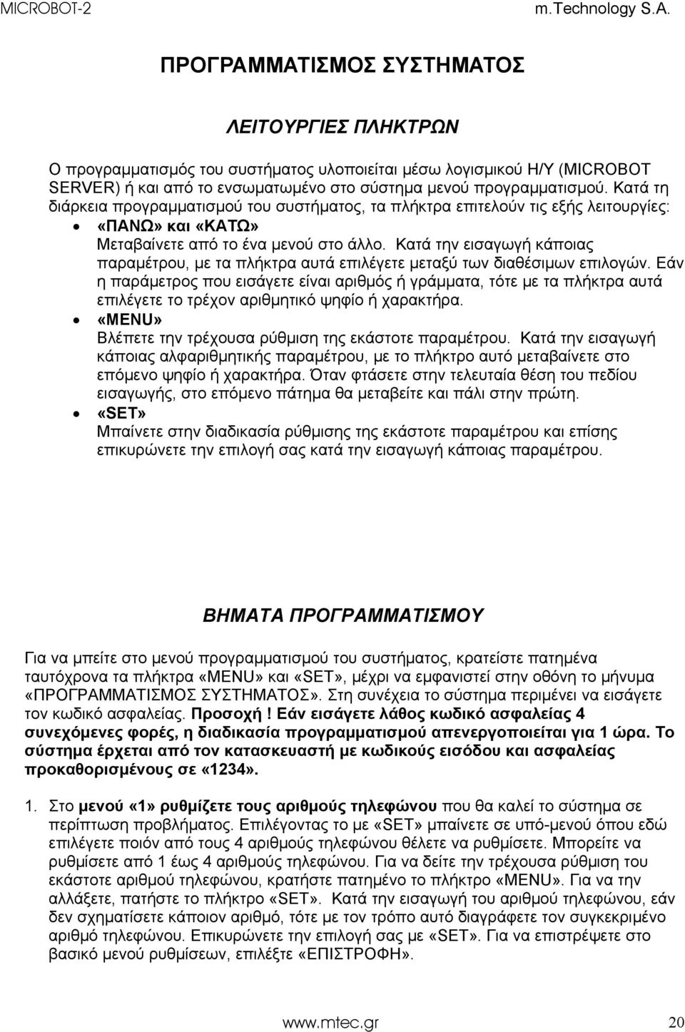 Κατά την εισαγωγή κάποιας παραμέτρου, με τα πλήκτρα αυτά επιλέγετε μεταξύ των διαθέσιμων επιλογών.